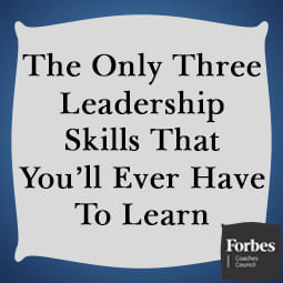 The Only Three Leadership Skills That You'll Ever Have To Learn