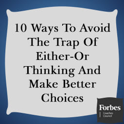 10 Ways To Avoid The Trap Of Either-Or Thinking And Make Better Choices