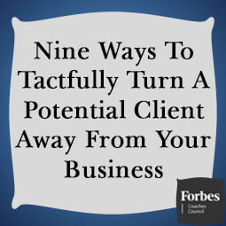 Nine Ways To Tactfully Turn A Potential Client Away From Your Business