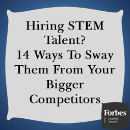 Hiring STEM Talent? 14 Ways To Sway Them From Your Bigger Competitors